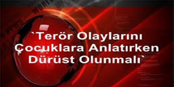 Terör olaylarını çocuklara anlatırken dürüst olunmalı