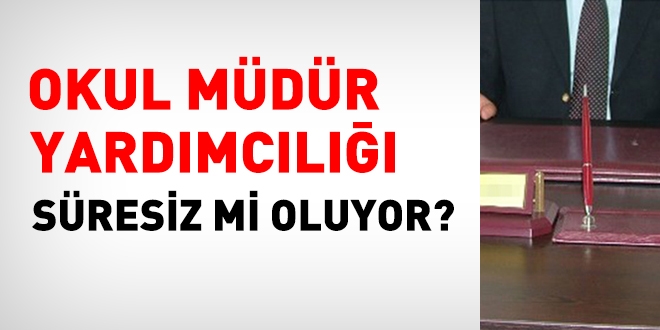 Okul Müdür Yardımcılığı süresiz mi oluyor?