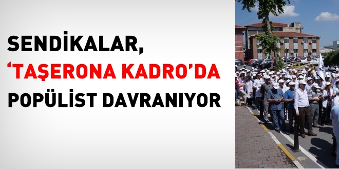 Sendikalar taşerona kadroda sadece popülist davranıyor