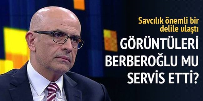 O görüntüleri Enis Berberoğlu mu servis etti?