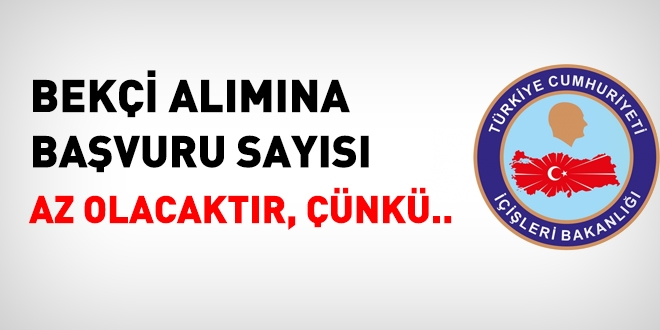 Bekçi alımına başvuru sayısı az olacaktır, çünkü