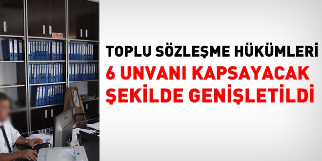 Toplu sözleşme hükümleri, 6 unvanı kapsayacak şekilde genişletildi