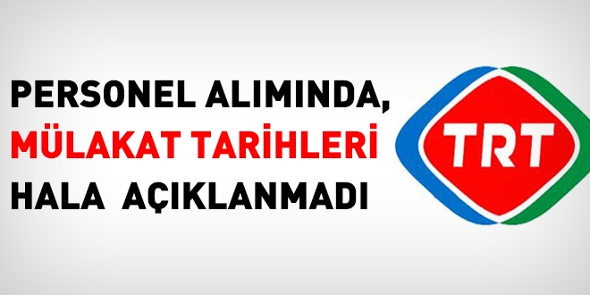 TRT, personel alımı mülakat tarihlerini hala açıklamadı