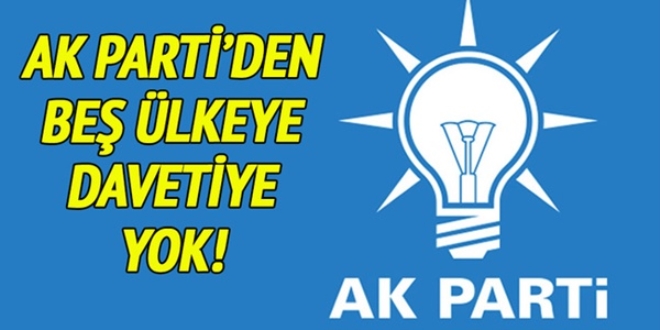 AK Parti'den 5 ülkeye davetiye yok