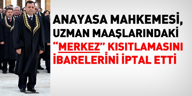 Anayasa Mahkemesi uzman maaşındaki merkez kısıtlamasını iptal etti