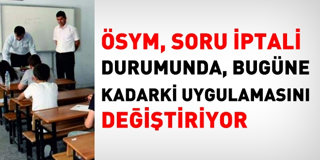 ÖSYM, soru iptali halindeki uygulamasını değiştiriyor