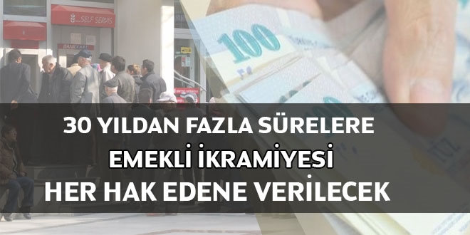 30 yıldan fazla sürelere emekli ikramiyesi her hak edene verilecek