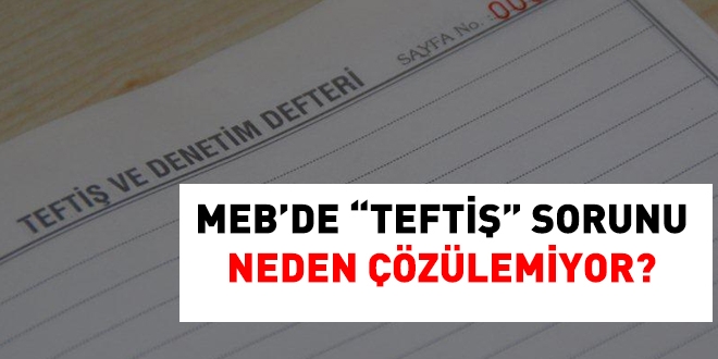 MEB'de 'Teftiş' sorunu neden çözülemiyor?