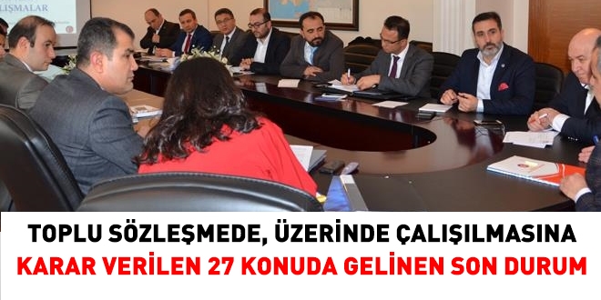 Toplu sözleşmede üzerinde çalışılan 27 konuda gelinen son durum