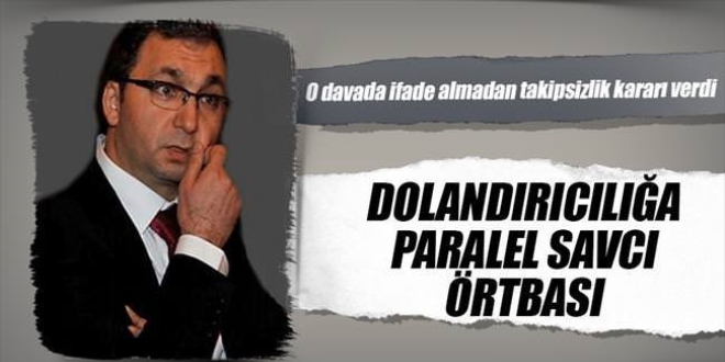 Dolandırıcılığa Paralel savcı örtbası