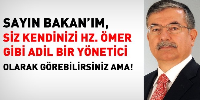 Sayın Bakanım, siz kendinizi Hz. Ömer gibi hissedebilirsiniz!
