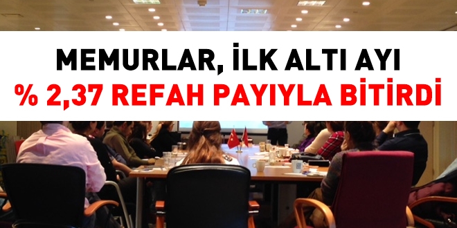 Memurlar için yılın ilk altı ayı yüzde 2,37 oranında refah payıyla bitti