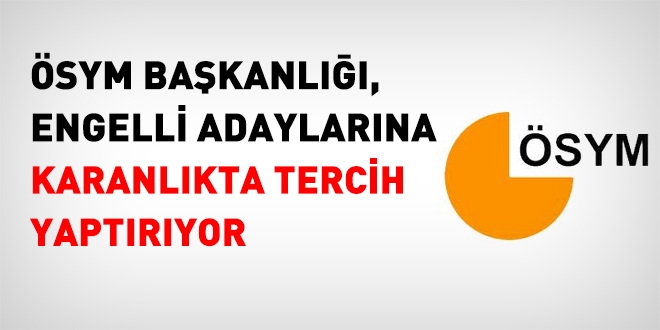 ÖSYM, engelli adaylarına karanlıkta tercih yaptırıyor