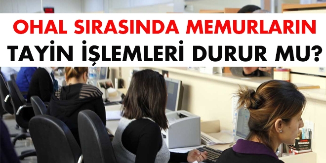 OHAL sırasında memurların tayin işlemleri durur mu?