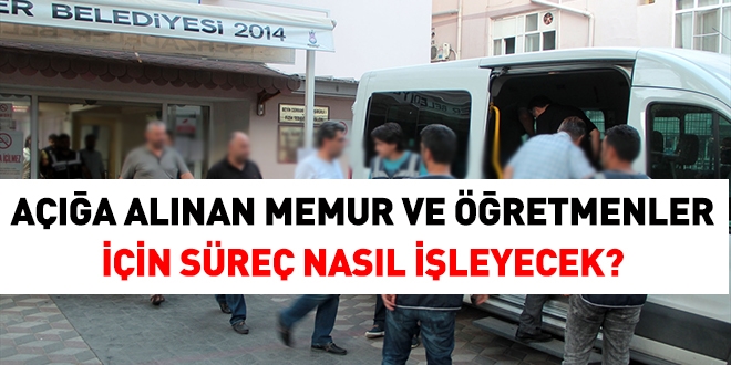 Açığa alınan memur ve öğretmenler için süreç nasıl işleyecek?