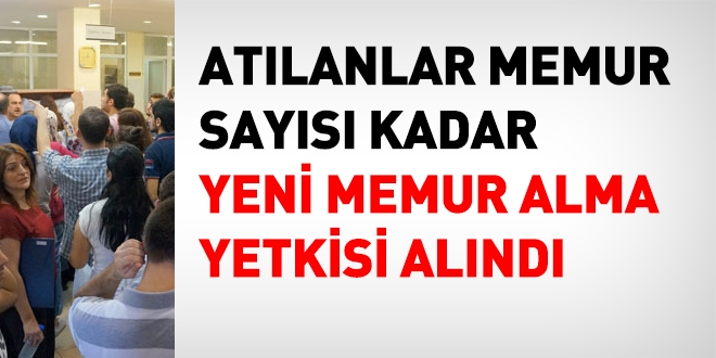 Atılan memur sayısı kadar, yeni memur alma yetkisi alındı