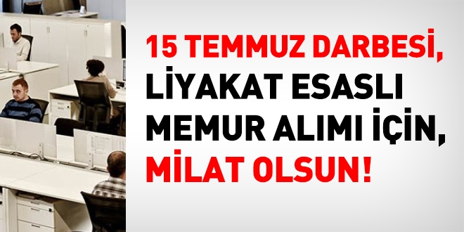 15 Temmuz, liyakatli alım için milat olsun!