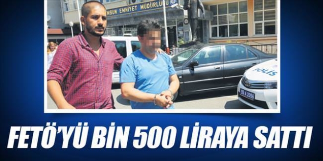FETÖ'yü bin 500 liraya sattı