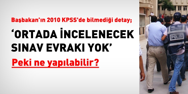 Başbakan'ın bilmediği KPSS detayı: Ortada incelenecek sınav evrakı yok