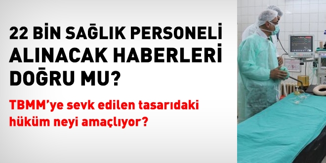 22 bin sağlık personeli alınacak haberleri doğru mu?