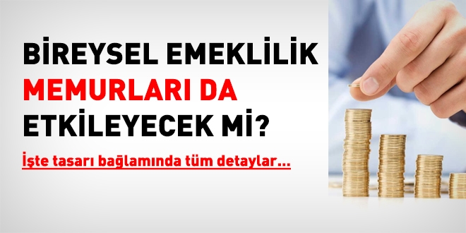 Bireysel emekllik tasars memurlar da etkileyecek mi?