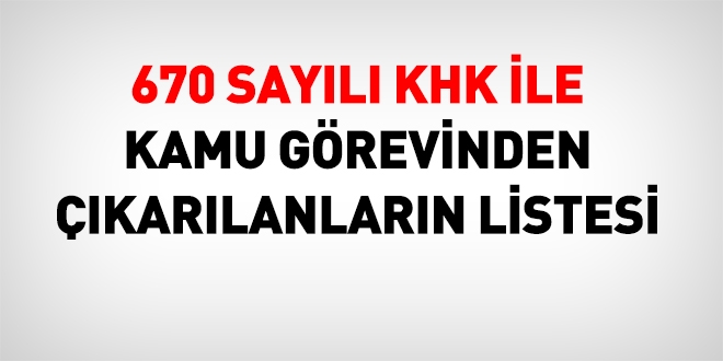 670 sayılı KHK ile kamu görevinden çıkarılanların listesi