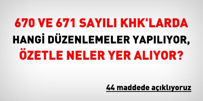 670 ve 671 sayılı KHK'larda özetle ne yer alıyor?