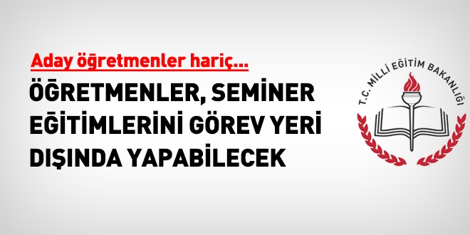 Adaylar hariç öğretmenler istedikleri yerde seminer yapabilecek