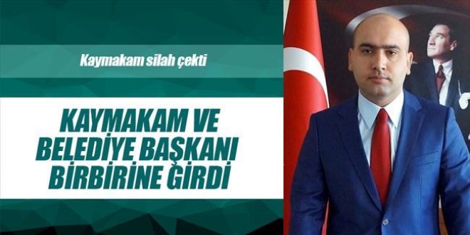 Kaymakam ve Belediye Başkanı'na silah çekti