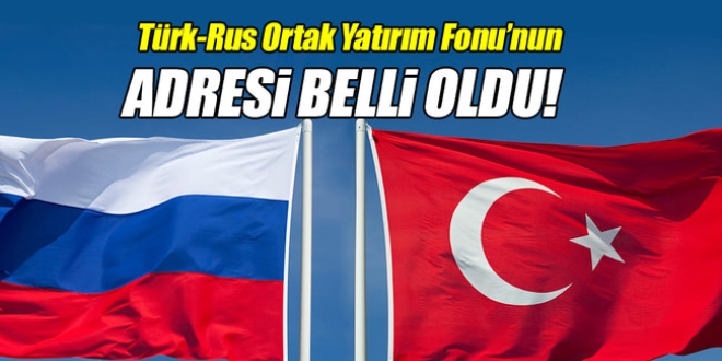 T�rk-Rus Ortak Yat�r�m Fonu'nun adresi belli oldu