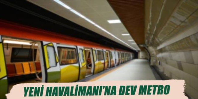 Yeni Havalimanı'na dev metro