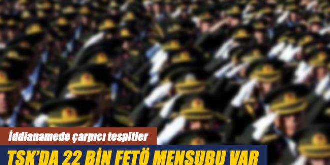 TSK'da 22 bin FETÖ mensubu var