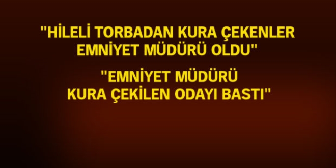 Hileli torbadan kura çekenler, emniyet müdürü oldu