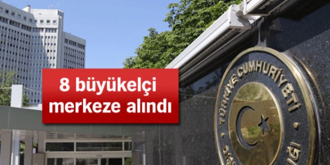 8 büyükelçi merkeze alındı