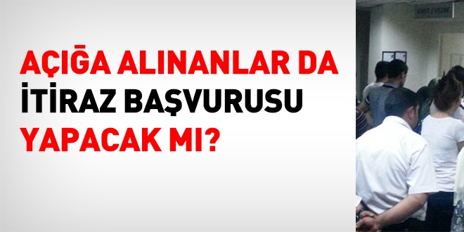Açığa alınanlar da itiraz başvurusu yapacak mı?