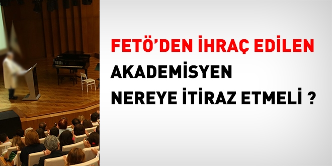 FETÖ'den ihraç edilen akademisyen nereye itiraz etmeli?
