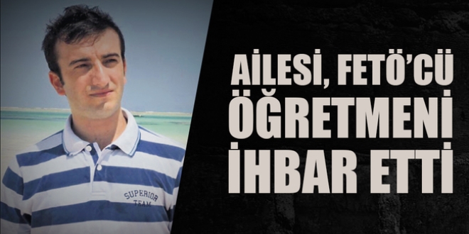 Ailesi, FETÖ'cü öğretmeni ihbar etti