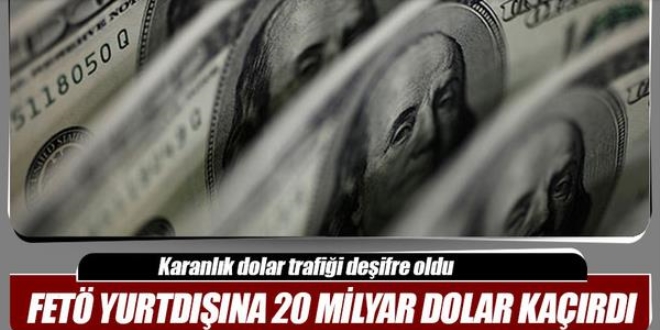 FETÖ yurtdışına 20 milyar $ kaçırdı