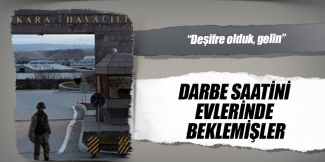 Darbe saatini evlerinde beklemişler!