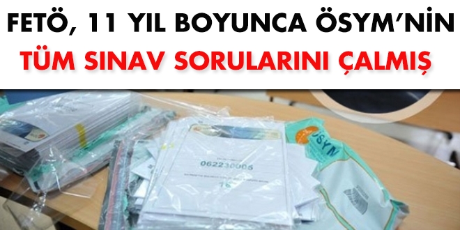 FETÖ, 11 yıl boyunca ÖSYM'nin tüm sınav sorularını çalmış