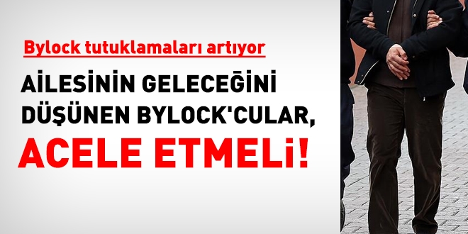 Ailesinin geleceini dnen Bylock'cular acele etmeli