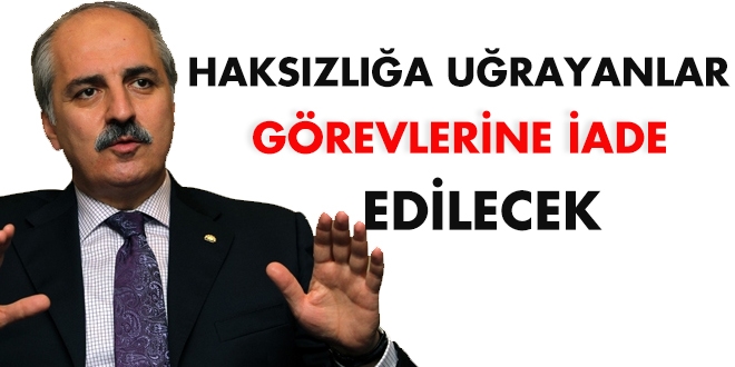 'Haksızlığa uğrayanlar görevlerine iade edilecek'