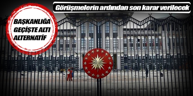 Başkanlığa geçişte altı alternatif