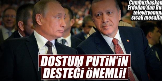 Erdoğan: Dostum Putin'in desteği önemli