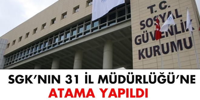 SGK'nın 31 il müdürlüğüne atama yapıldı