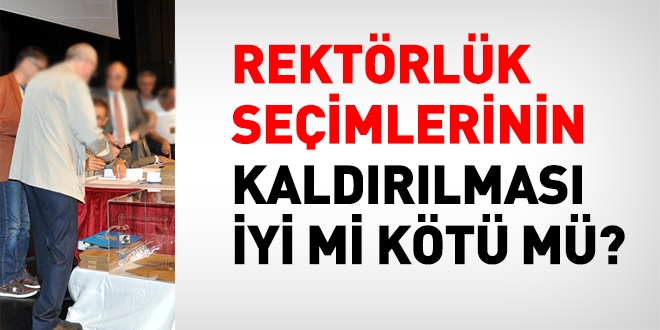 Rektörlük seçimlerinin kaldırılması iyi oldu, çünkü