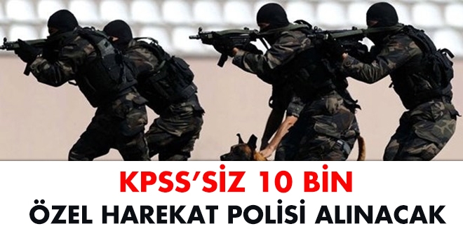 KPSS'siz 10 bin zel harekat polisi alnacak