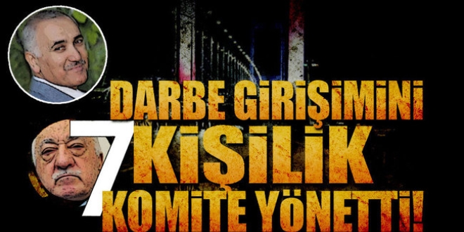 Darbe girişimini yedi kişilik komite yönetti