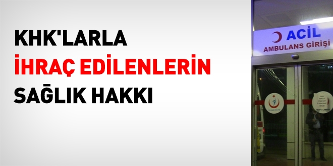 KHK'larla ihraç edilenlerin sağlık hakları