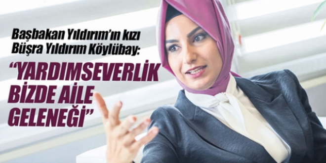 Başbakan Yıldırım'ın kızı: Yardımseverlik bizde aile geleneği